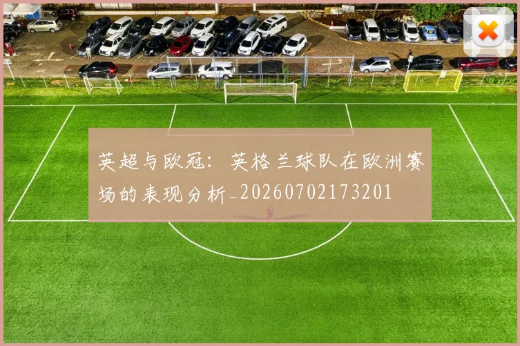 英超与欧冠:英格兰球队在欧洲赛场的表现分析_20260702173201