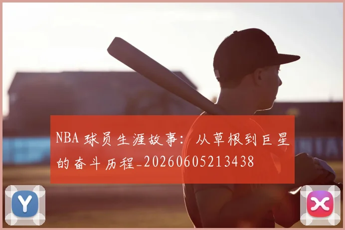 NBA 球员生涯故事:从草根到巨星的奋斗历程_20260605213438