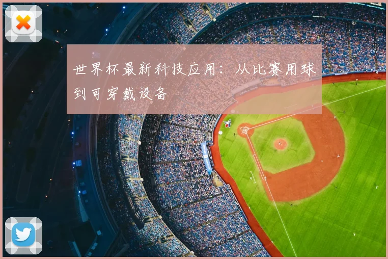 世界杯最新科技应用:从比赛用球到可穿戴设备